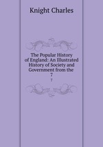 The Popular History of England: An Illustrated History of Society and Government from the .. 7