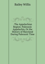 . The Appalachian Region: Paleozoic Appalachia, Or the History of Maryland During Paleozoic Time