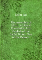 The Assembly of Mirth: A Literal Translation Into English of the Sabh Bilsa, One of the Degree