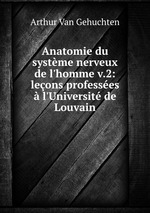 Anatomie du systme nerveux de l`homme v.2: leons professes  l`Universit de Louvain