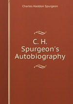 C. H. Spurgeon`s Autobiography