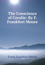 The Conscience of Coralie: By F. Frankfort Moore
