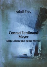Conrad Ferdinand Meyer. Sein Leben und seine Werke