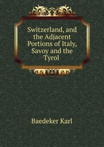 Switzerland, and the Adjacent Portions of Italy, Savoy and the Tyrol