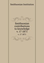 Smithsonian contributions to knowledge. v. 17 1871