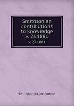 Smithsonian contributions to knowledge. v. 23 1881