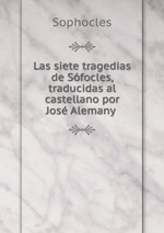 Las siete tragedias de Sfocles, traducidas al castellano por Jos Alemany