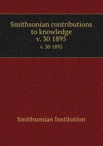 Smithsonian contributions to knowledge. v. 30 1895