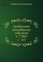 Smithsonian miscellaneous collections. v. 7 1867