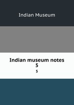 Indian museum notes. 5