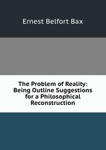 The Problem of Reality: Being Outline Suggestions for a Philosophical Reconstruction