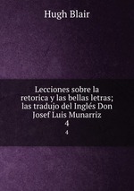 Lecciones sobre la retorica y las bellas letras; las tradujo del Ingls Don Josef Luis Munarriz. 4