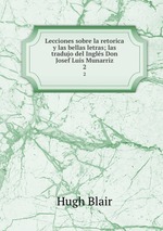 Lecciones sobre la retorica y las bellas letras; las tradujo del Ingls Don Josef Luis Munarriz. 2
