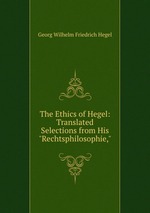 The Ethics of Hegel: Translated Selections from His "Rechtsphilosophie,"