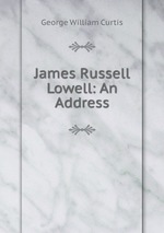 James Russell Lowell: An Address