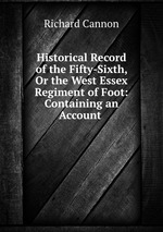 Historical Record of the Fifty-Sixth, Or the West Essex Regiment of Foot: Containing an Account