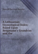 A Lithuanian Etymological Index: Based Upon Brugmann`s Grundriss and the