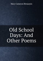 Old School Days: And Other Poems