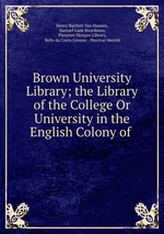 Brown University Library; the Library of the College Or University in the English Colony of