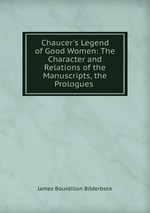 Chaucer`s Legend of Good Women: The Character and Relations of the Manuscripts, the Prologues