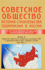Советское общество. История строительства социализма в России. Книга 3: Развитие советского общества в условиях НТР и противостояния двух мировых систем (1945—1991). Кн.3