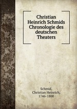 Christian Heinrich Schmids Chronologie des deutschen Theaters