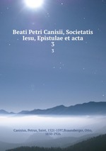 Beati Petri Canisii, Societatis Iesu, Epistulae et acta. 3