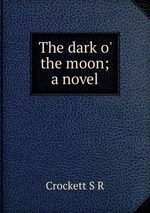 The dark o` the moon; a novel