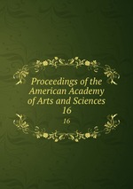 Proceedings of the American Academy of Arts and Sciences. 16