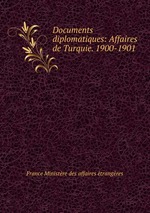 Documents diplomatiques: Affaires de Turquie. 1900-1901