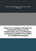 Essai sur la langue franoise et particulierement sur les Provinciales et sur les Penses de Pascal, prcd d`une lettre L`Acadmie franoise