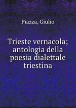 Trieste vernacola; antologia della poesia dialettale triestina