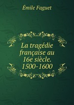 La tragdie franaise au 16e sicle. 1500-1600