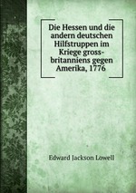 Die Hessen und die andern deutschen Hilfstruppen im Kriege gross-britanniens gegen Amerika, 1776