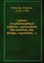 Letters on philosophical subjects : particularly the creation, the deluge, vegetation, &c.