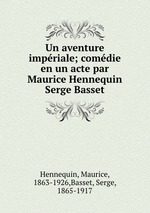 Un aventure impriale; comdie en un acte par Maurice Hennequin & Serge Basset
