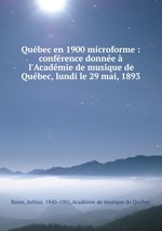 Qubec en 1900 microforme : confrence donne  l`Acadmie de musique de Qubec, lundi le 29 mai, 1893