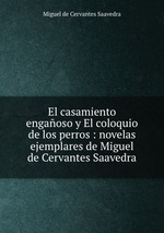 El casamiento engaoso y El coloquio de los perros : novelas ejemplares de Miguel de Cervantes Saavedra