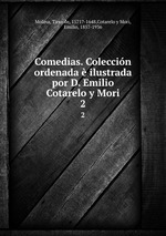 Comedias. Coleccin ordenada  ilustrada por D. Emilio Cotarelo y Mori. 2