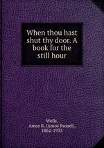 When thou hast shut thy door. A book for the still hour