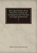 Don Quichotte de la Manche, traduit de l`espagnol par Florian; ouvrage posthume. 1