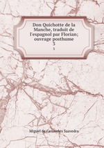 Don Quichotte de la Manche, traduit de l`espagnol par Florian; ouvrage posthume. 3