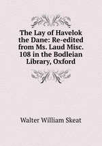 The Lay of Havelok the Dane: Re-edited from Ms. Laud Misc. 108 in the Bodleian Library, Oxford