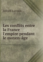 Les conflits entre la France & l`empire pendant le moyen-ge