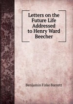 Letters on the Future Life Addressed to Henry Ward Beecher