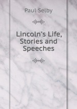 Lincoln`s Life, Stories and Speeches