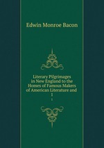Literary Pilgrimages in New England to the Homes of Famous Makers of American Literature and .. 1