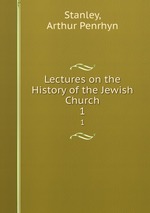 Lectures on the History of the Jewish Church. 1