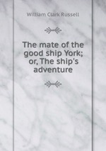 The mate of the good ship York; or, The ship`s adventure