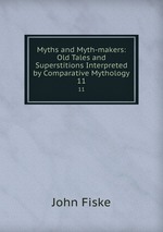 Myths and Myth-makers: Old Tales and Superstitions Interpreted by Comparative Mythology. 11